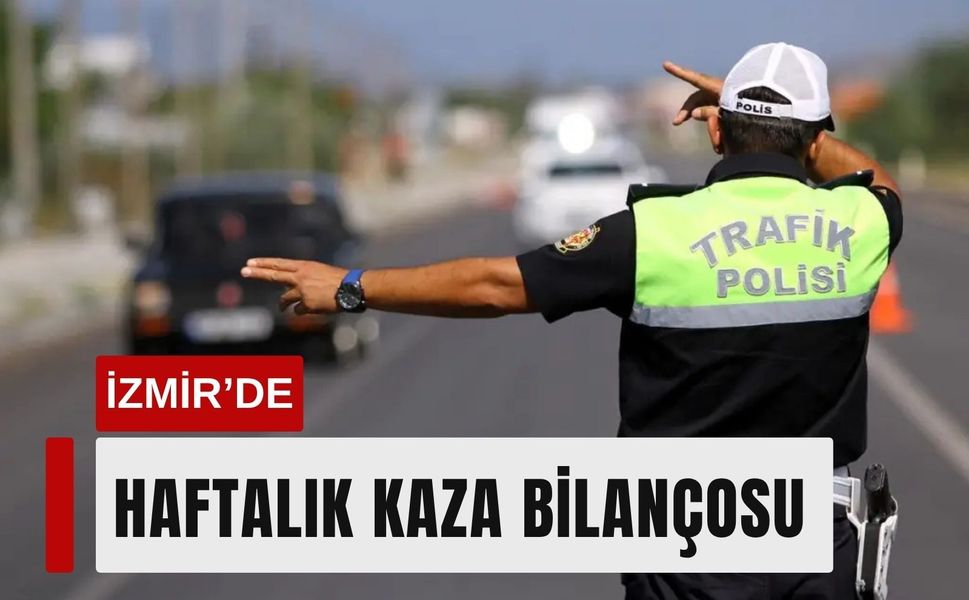 İzmir’de bir haftalık kaza bilançosu (17-23 Ağustos 2026)