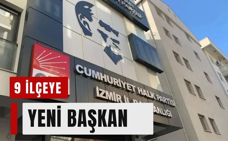 CHP İzmir'de 9 ilçeye yeni başkan görevlendirildi