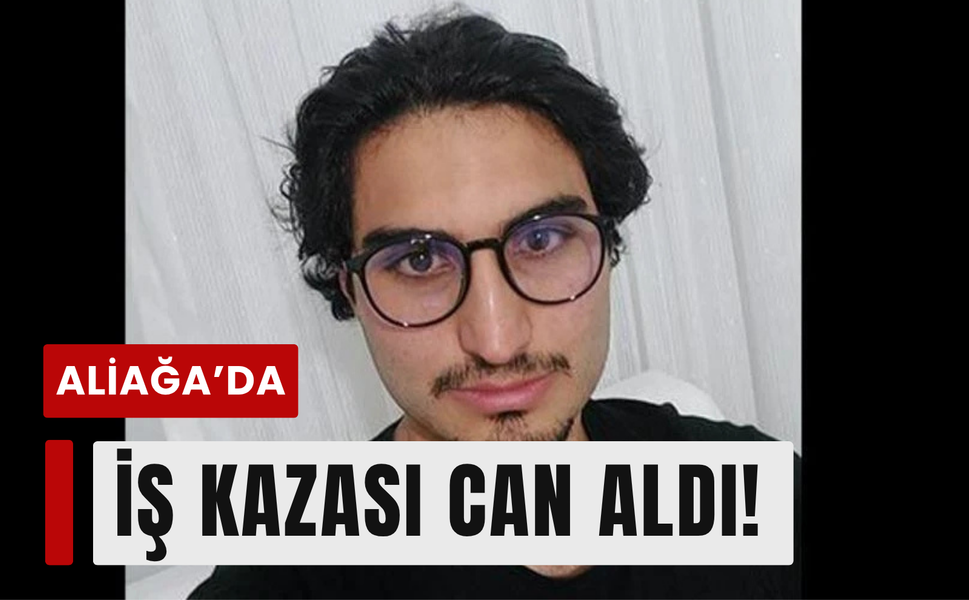 Aliağa'da facia: Ekmek parası uğruna canından oldu!