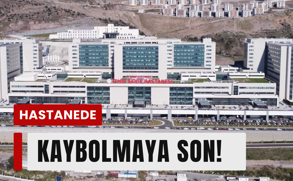 İzmir Şehir Hastanesi’nde kaybolmaya son!