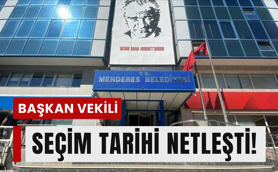 Menderes’te başkan vekili seçim tarihi belli oldu!