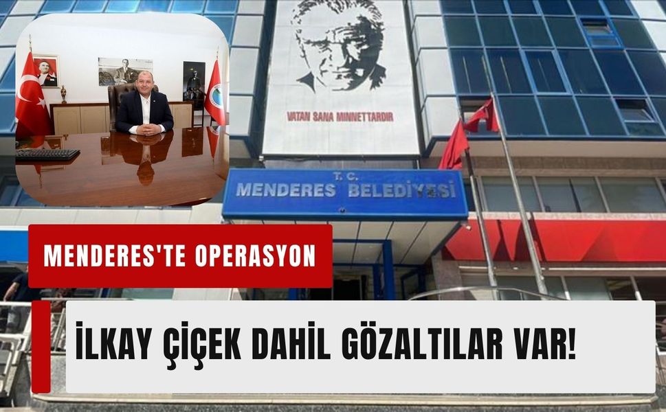 Menderes Belediyesi'ne operasyon! Başkan İlkay Çiçek dahil çok sayıda gözaltı var