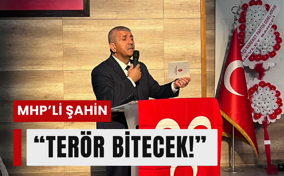 MHP’li Şahin:' Terör bitecek, kardeşlik kazanacak!'