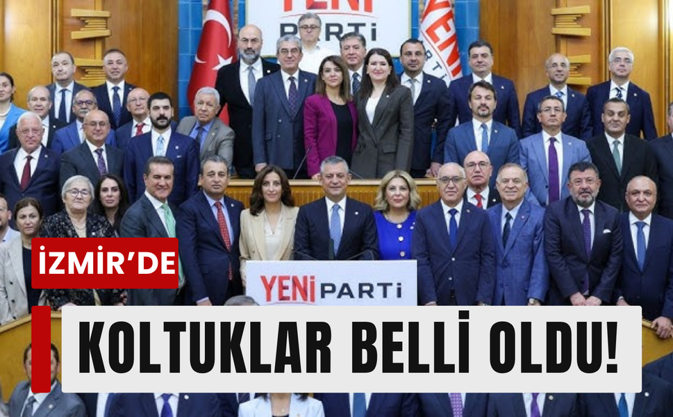 YENİ Parti İzmir’de görev dağılımı belli oldu!