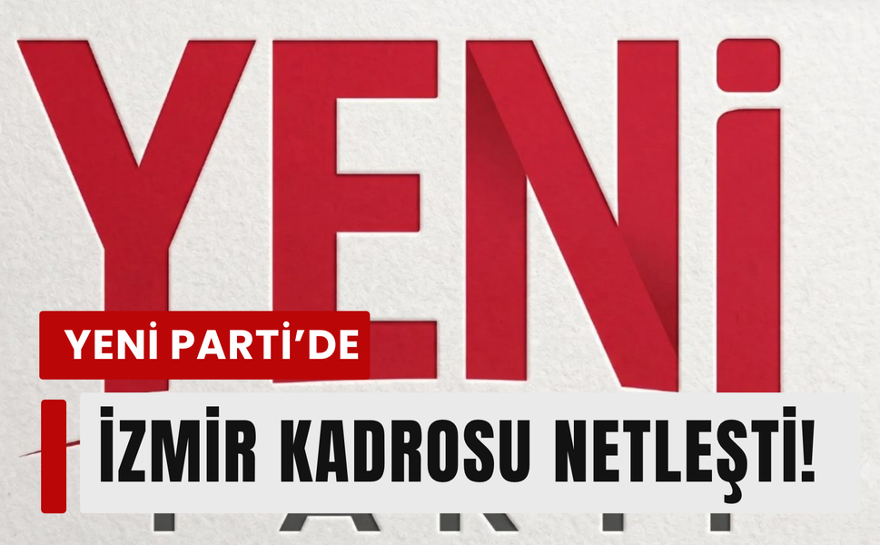 YENİ Parti’de İzmir ilçe başkanları belli oldu!