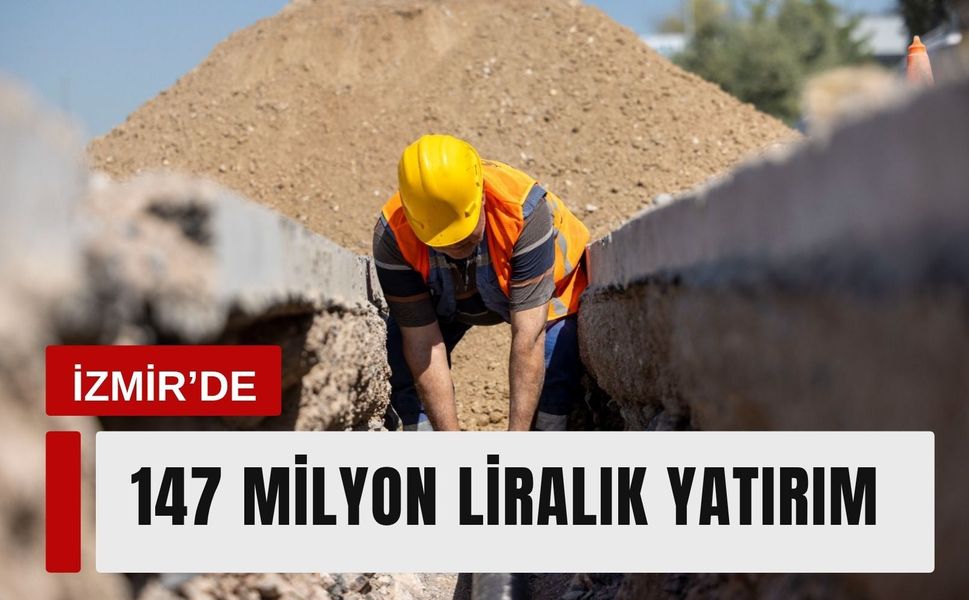 İzmir’in kuzeyinde 147 milyon liralık altyapı hamlesi