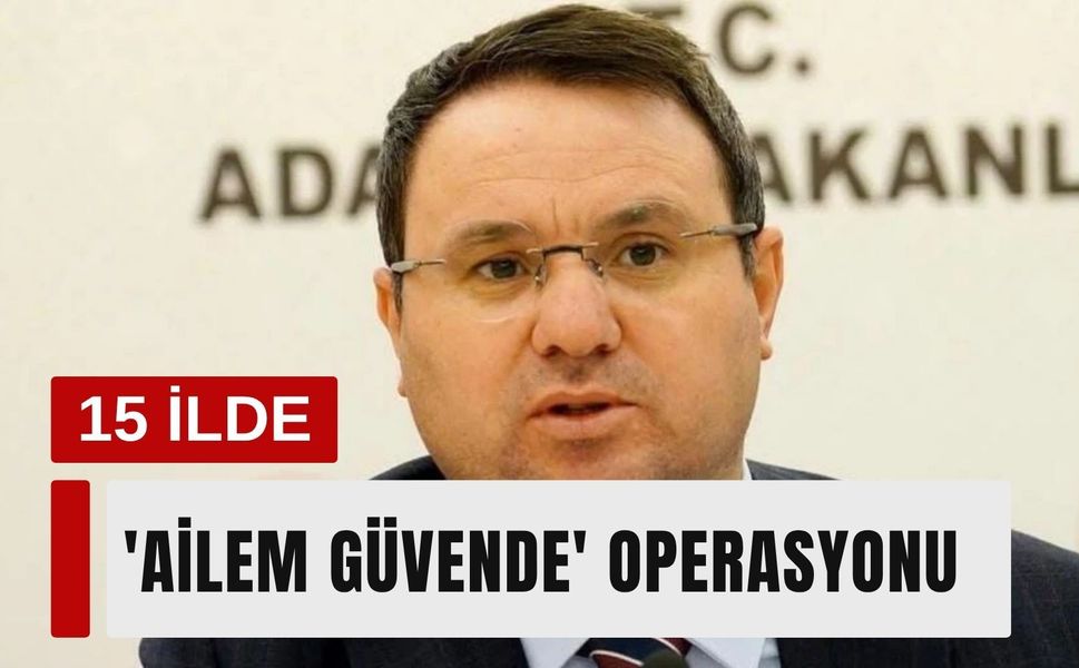 15 ilde 'Ailem Güvende' operasyonu