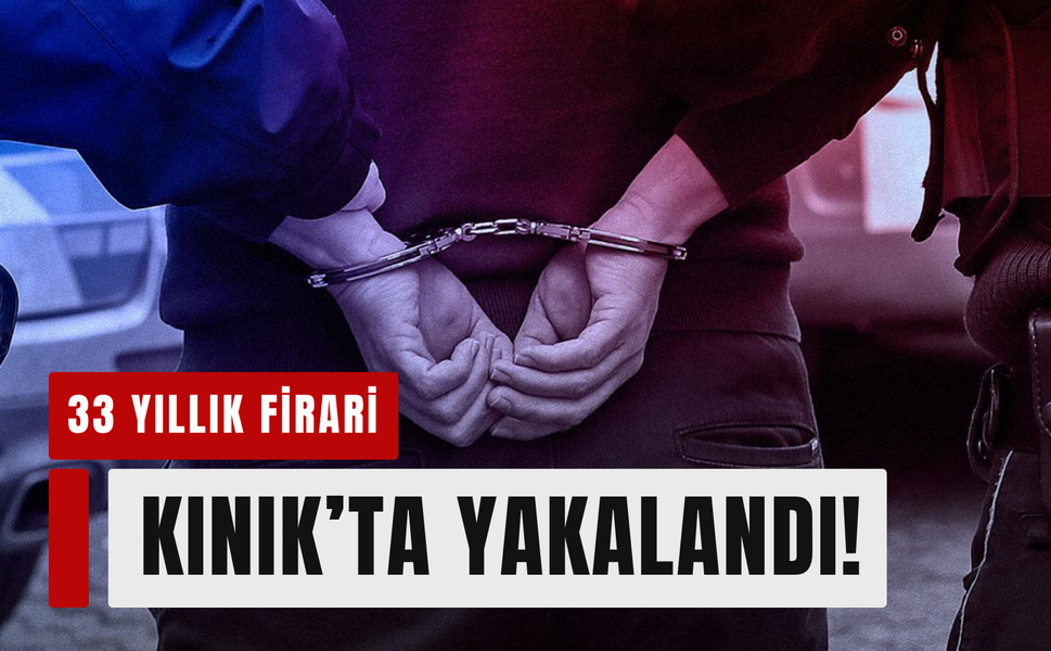 33 yıllık firari Kınık’ta yakalandı!