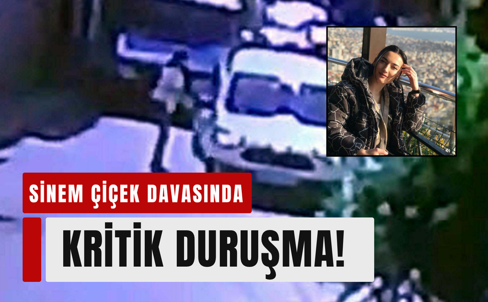 Sinem Çiçek davasında çarpıcı tanık ifadesi!