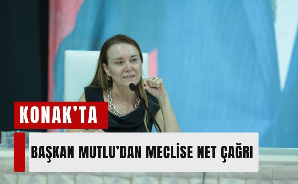 Konak’ta Başkan Mutlu’dan meclise net çağrı