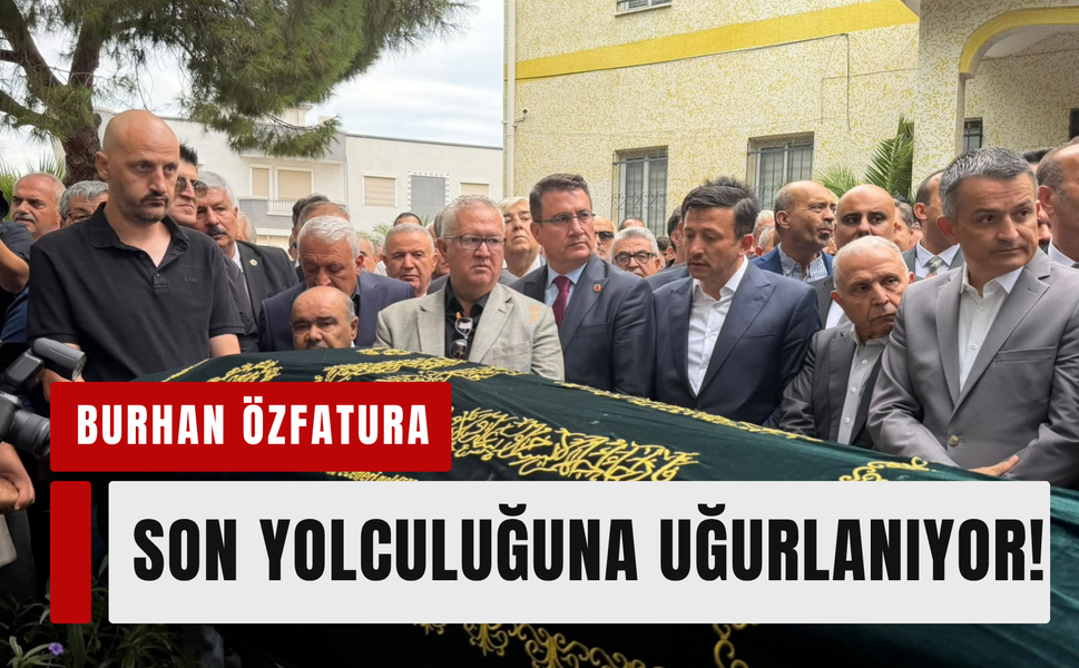Burhan Özfatura son yolculuğuna uğurlanıyor!