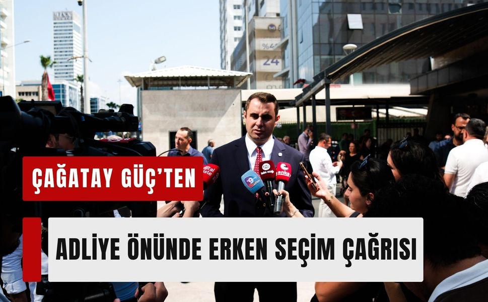 Çağatay Güç’ten adliye önünde erken seçim çağrısı