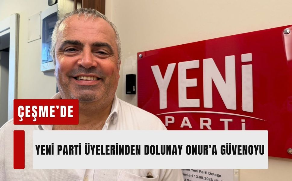 Çeşme’de Yeni Parti üyelerinden Dolunay Onur’a güvenoyu