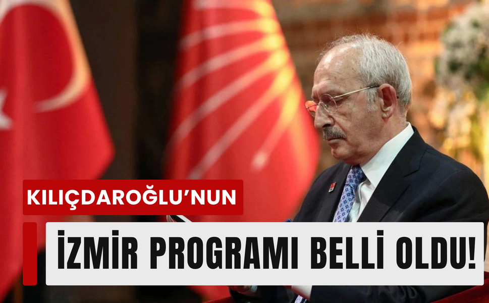 Kılıçdaroğlu'nun İzmir programı belli oldu!