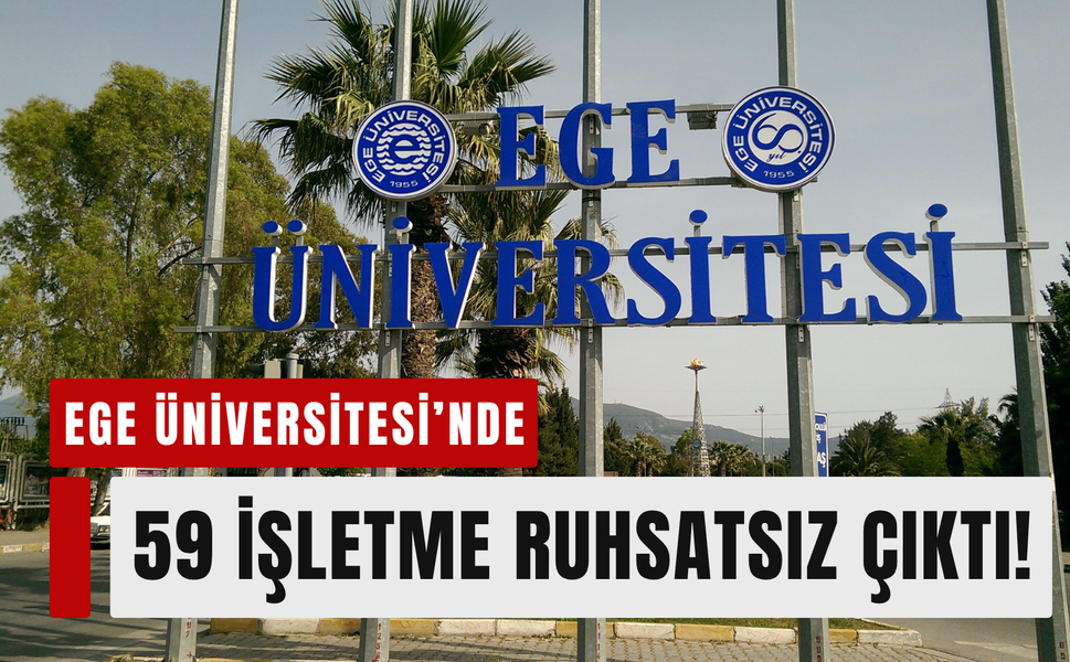 Ege Üniversitesi’nde 59 işletme ruhsatsız çıktı!