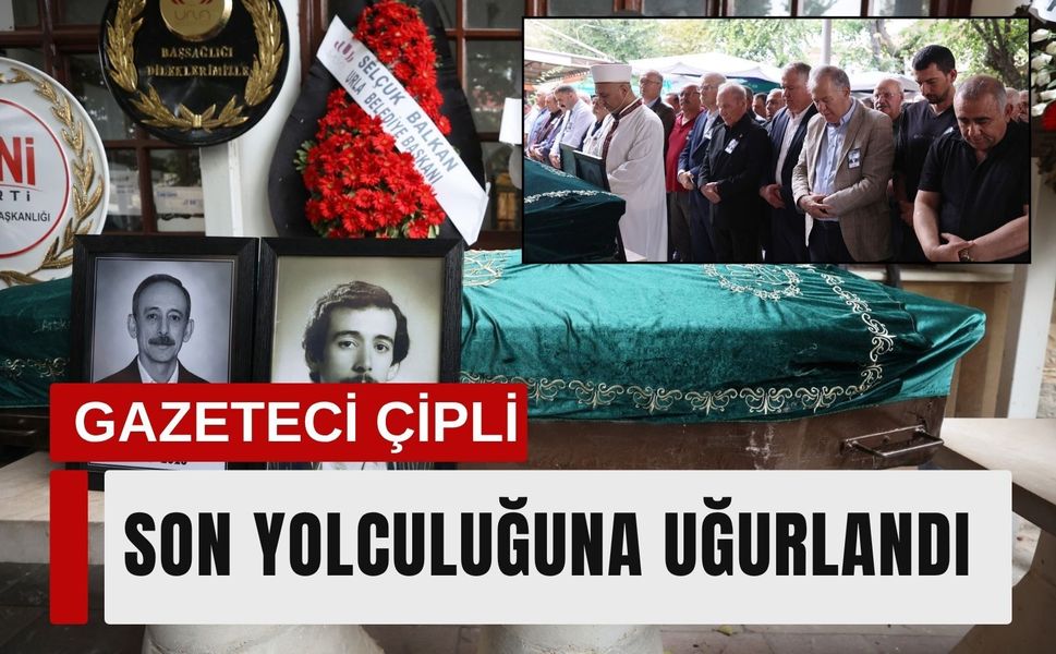 Gazeteci Ahmet Çipli Urla’da son yolculuğuna uğurlandı