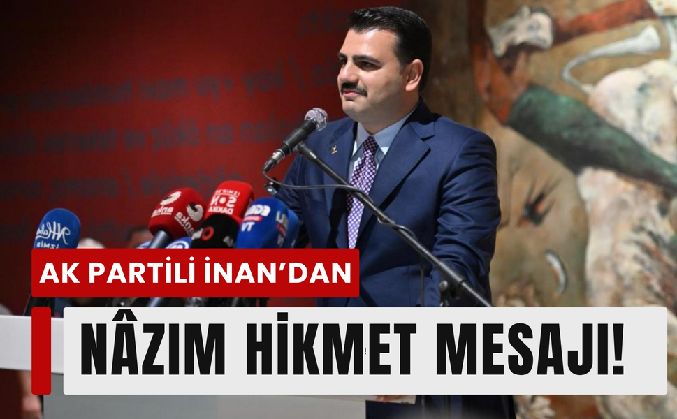 AK Partili İnan’dan Nâzım Hikmet mesajı!