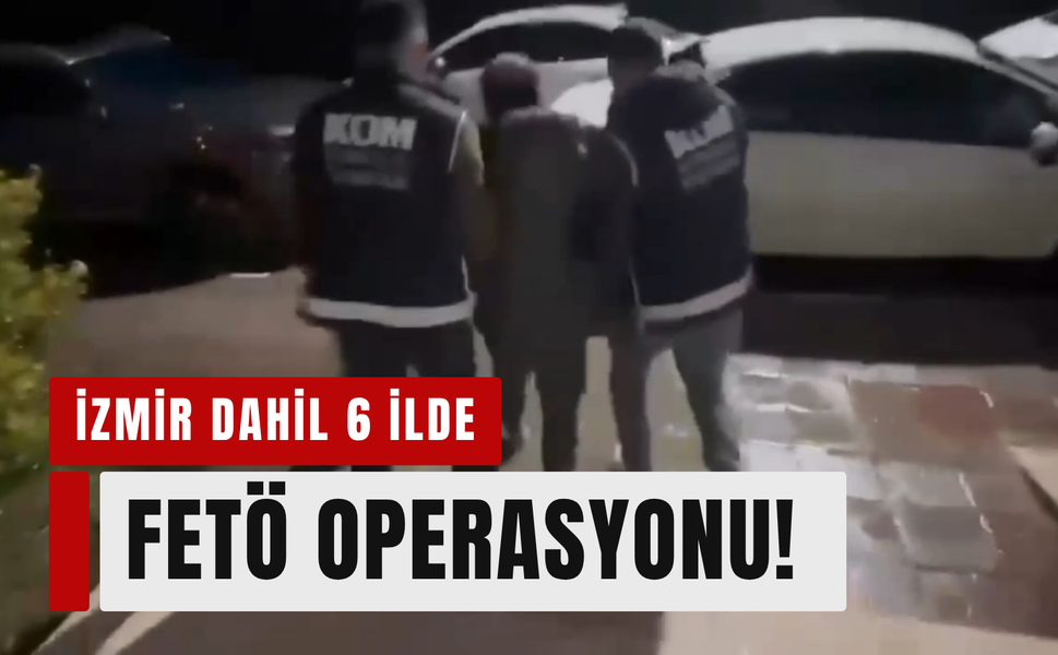 İzmir dahil 6 ilde FETÖ operasyonu: 20 şüpheli yakalandı!