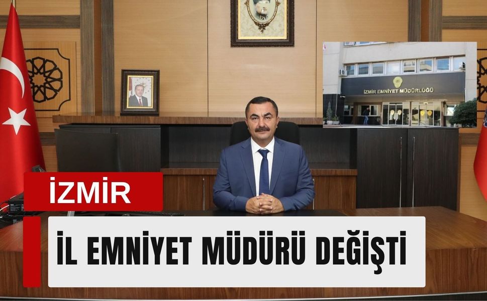 İzmir İl Emniyet Müdürü değişti