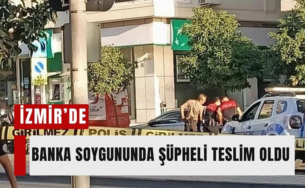 İzmir’de banka soygununda şüpheli teslim oldu