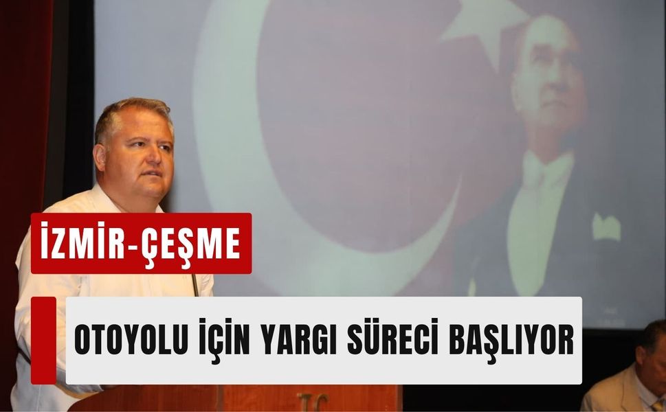 İzmir-Çeşme Otoyolu için yargı süreci başlıyor