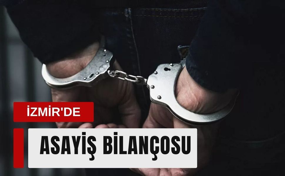 İzmir’de asayiş bilançosu: 72 kişi tutuklandı