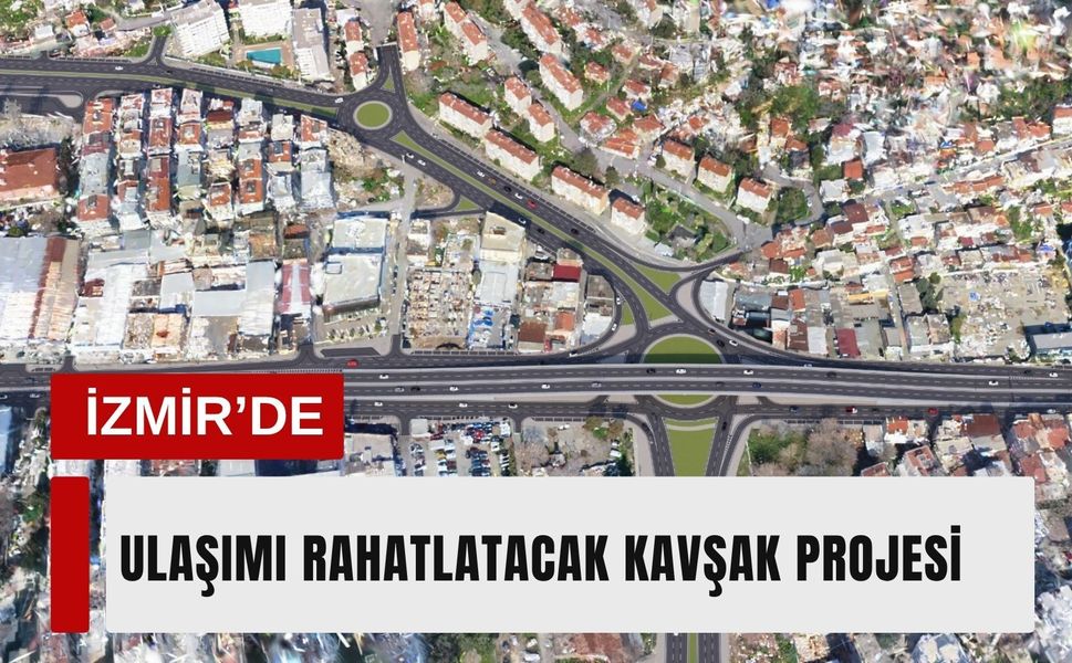 İzmir’de ulaşımı rahatlatacak kavşak projesi