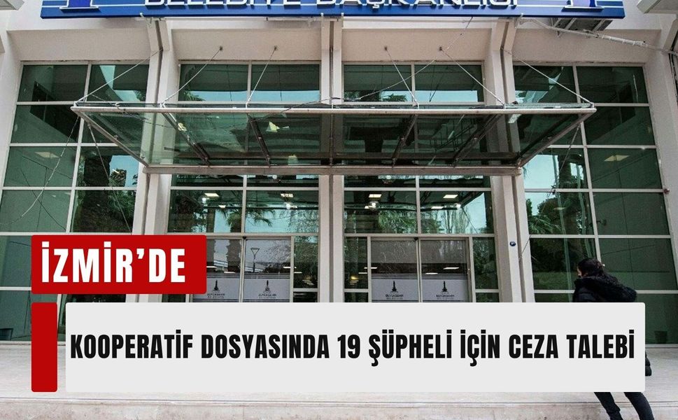 İzmir’de kooperatif dosyasında 19 şüpheli için ceza talebi