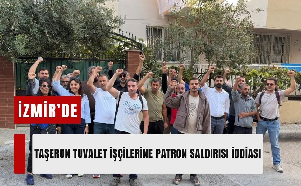 İzmir’de taşeron tuvalet işçilerine patron saldırısı iddiası