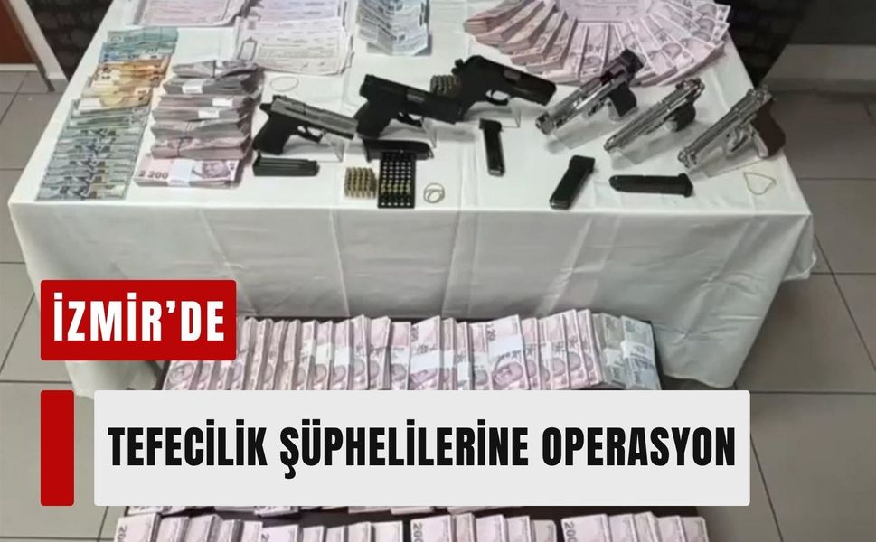 İzmir’de tefecilik şüphelilerine operasyon