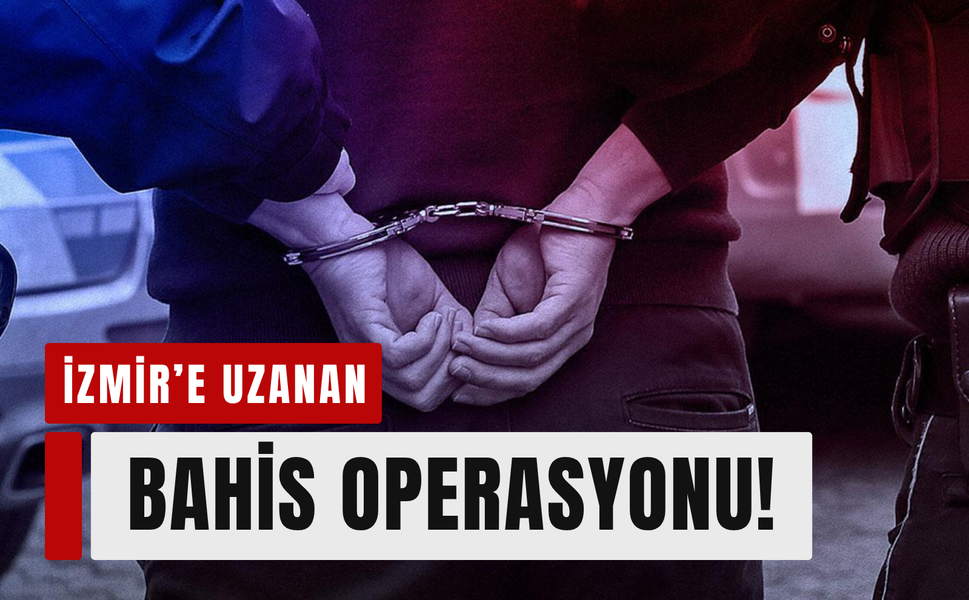 İzmir’e uzanan bahis operasyonu!