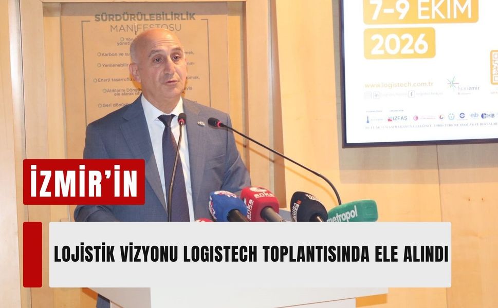 İzmir’in lojistik vizyonu LOGISTECH toplantısında ele alındı