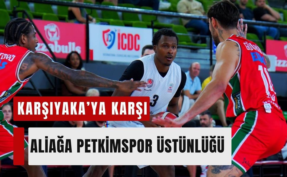 Karşıyaka’ya karşı Aliağa Petkimspor üstünlüğü
