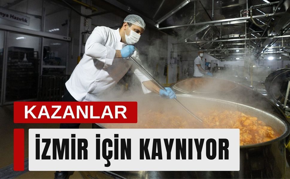 Kazanlar İzmir için kaynıyor: Binlerce yurttaşa sıcak yemek
