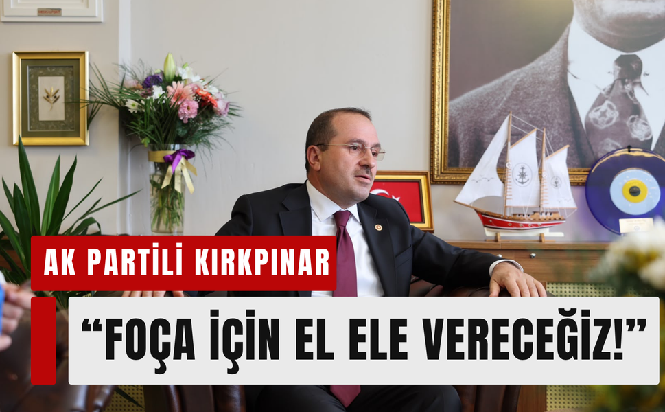 AK Partili Kırkpınar’dan Foça’ya hizmet sözü!