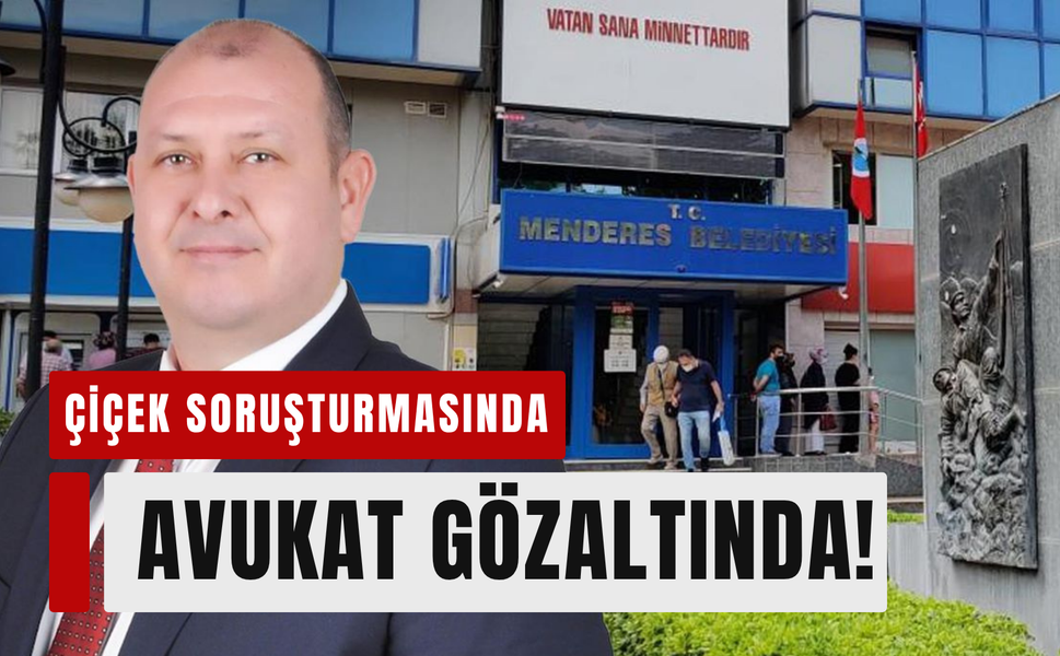 Menderes soruşturmasında avukat gözaltına alındı!