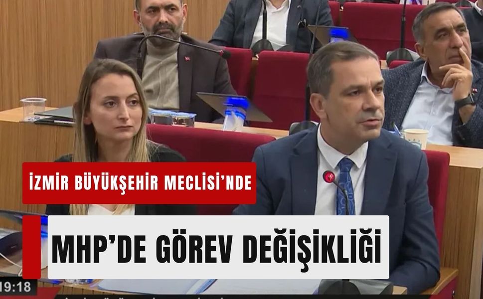 İzmir Büyükşehir Meclisi’nde MHP’de görev değişikliği
