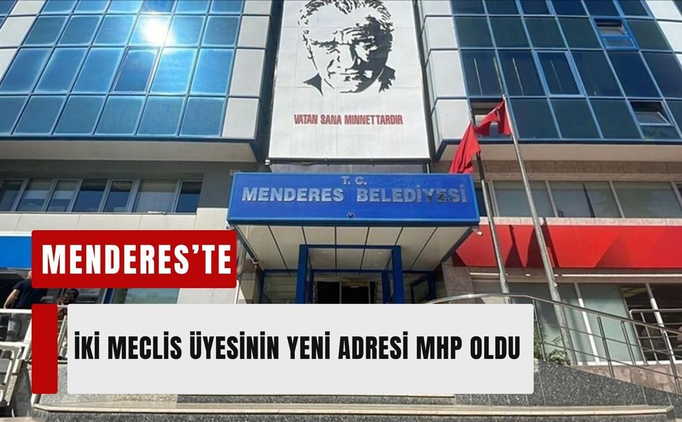 Menderes’te iki meclis üyesinin yeni adresi MHP oldu