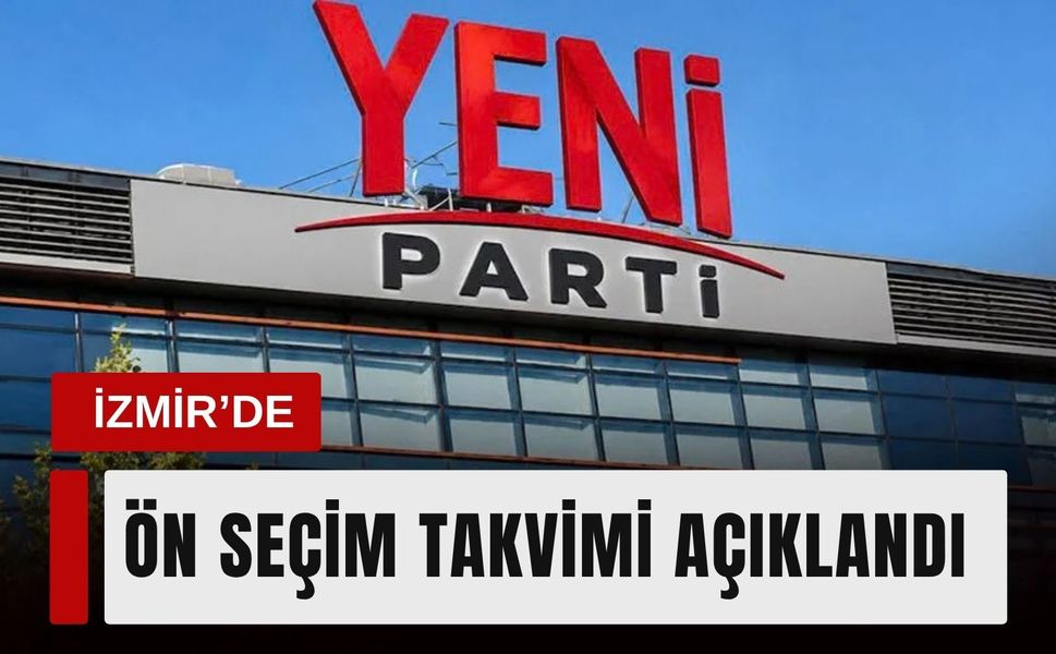 YENİ Parti İzmir'de sandık mesaisi: İlçe başkanlıkları ön seçim takvimi açıklandı