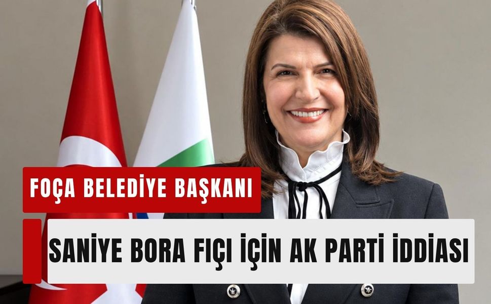 Foça Belediye Başkanı Saniye Bora Fıçı için AK Parti iddiası