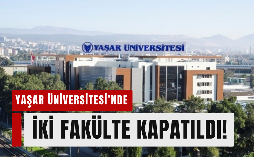 Yaşar Üniversitesi’nde iki fakülte kapatıldı!