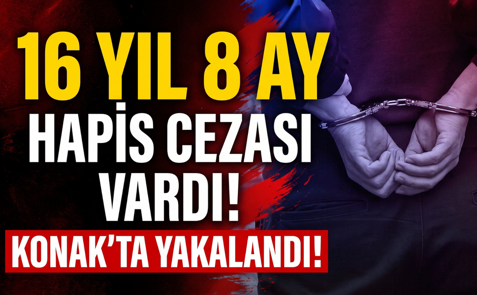 16 yıl 8 ay hapis cezası vardı! Konak’ta yakalandı!