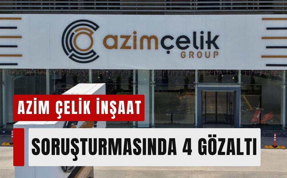 Azim Çelik İnşaat soruşturmasında 4 gözaltı