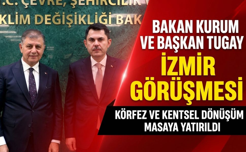 Bakan Kurum ile Başkan Tugay’dan İzmir görüşmesi