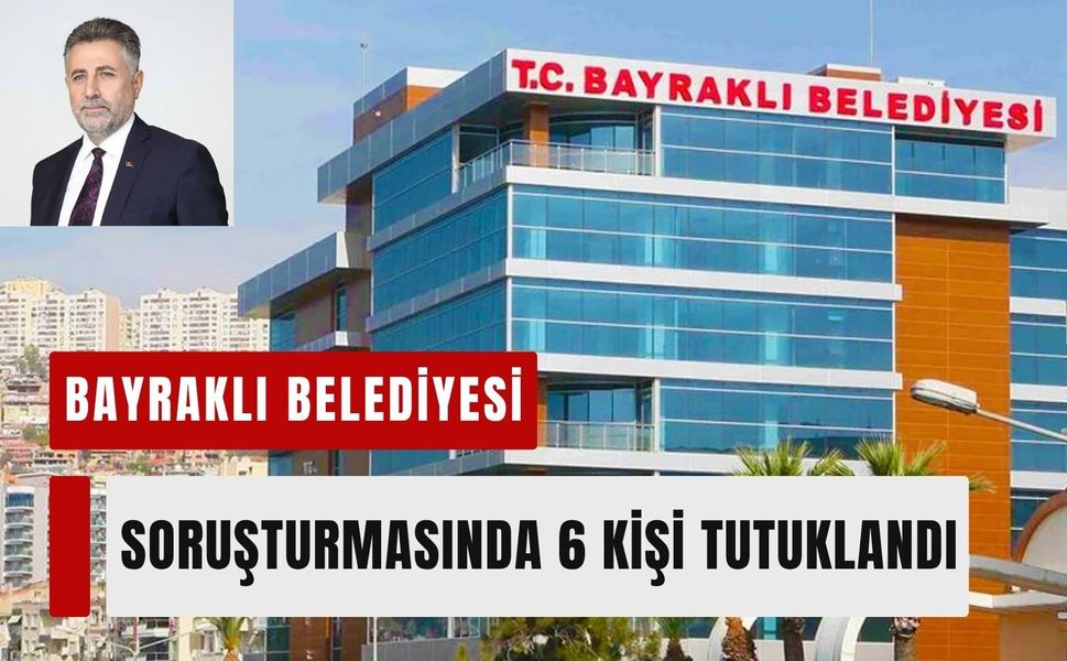 Bayraklı Belediyesi soruşturmasında 6 kişi tutuklandı