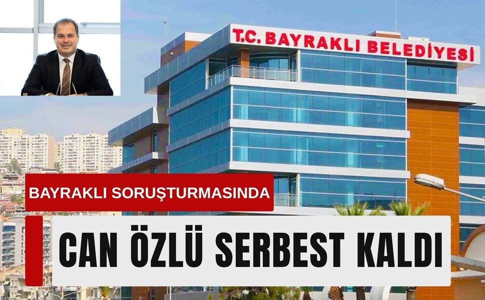Bayraklı soruşturmasında Can Özlü serbest kaldı