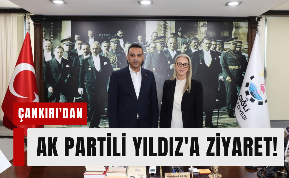Çiğli’de yeni dönem: Çankırı’dan Yıldız’a ziyaret!
