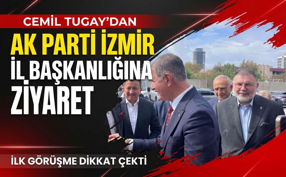 Cemil Tugay’dan AK Parti İzmir İl Başkanlığına ziyaret