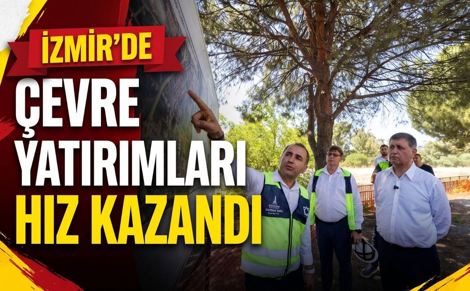 İzmir’de çevre yatırımları hız kazandı