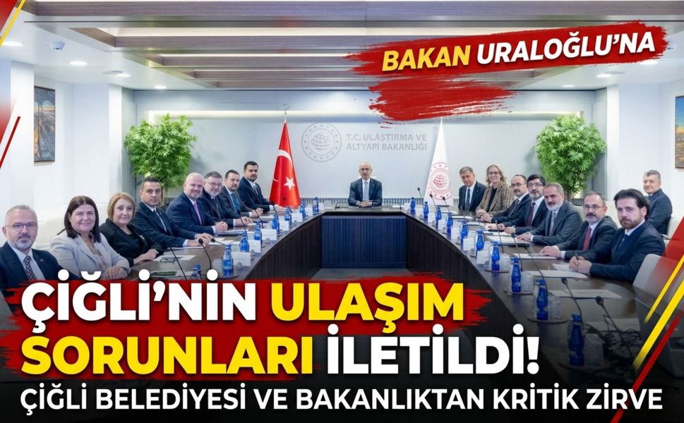 Çiğli’nin ulaşım sorunları Bakan Uraloğlu’na iletildi